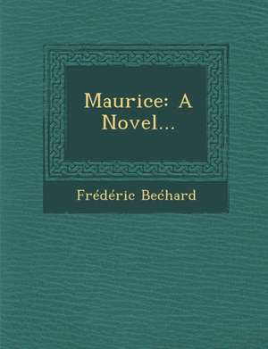 Maurice: A Novel... de Frederic Bechard