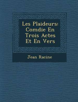 Les Plaideurs: Com Die En Trois Actes Et En Vers de Jean Baptiste Racine