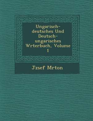 Ungarisch-Deutsches Und Deutsch-Ungarisches W&#65533;rterbuch, Volume 1 de M&