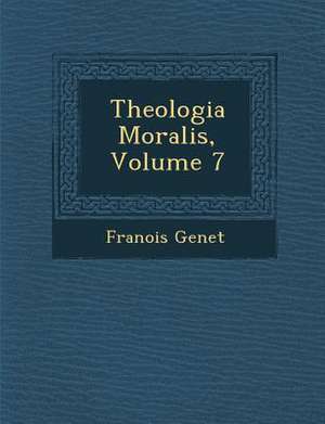 Theologia Moralis, Volume 7 de Fran Ois Genet