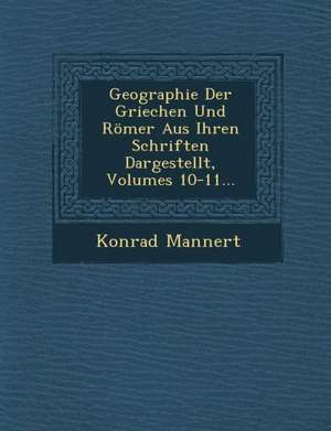 Geographie Der Griechen Und Romer Aus Ihren Schriften Dargestellt, Volumes 10-11... de Konrad Mannert