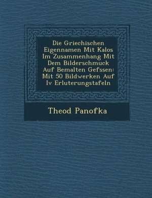 Die Griechischen Eigennamen Mit Kalos Im Zusammenhang Mit Dem Bilderschmuck Auf Bemalten Gef Ssen: Mit 50 Bildwerken Auf IV Erl Uterungstafeln de Theod Panofka
