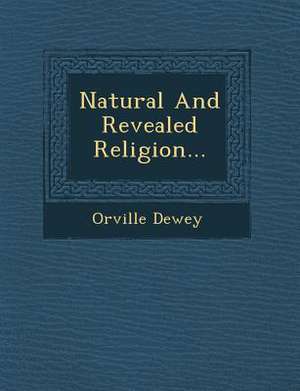 Natural and Revealed Religion... de Orville Dewey