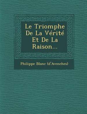 Le Triomphe de la Vérité Et de la Raison... de Philippe Blanc (D'avenches)