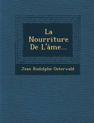 La Nourriture De L'âme... de Jean Rodolphe Osterwald