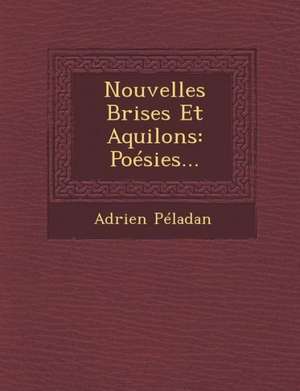 Nouvelles Brises Et Aquilons: Poesies... de Adrien Peladan