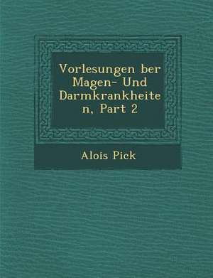 Vorlesungen &#65533;ber Magen- Und Darmkrankheiten, Part 2 de Alois Pick