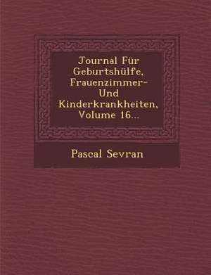 Journal Für Geburtshülfe, Frauenzimmer- Und Kinderkrankheiten, Volume 16... de Pascal Sevran