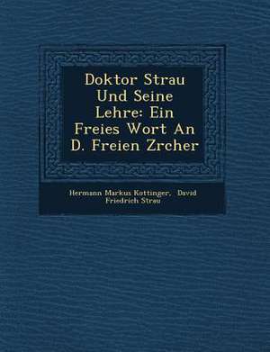 Doktor Strau&#65533; Und Seine Lehre: Ein Freies Wort an D. Freien Z&#65533;rcher de Hermann Markus Kottinger