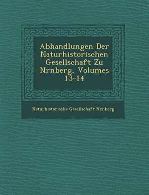 Abhandlungen Der Naturhistorischen Gesellschaft Zu N&#65533;rnberg, Volumes 13-14 de N&