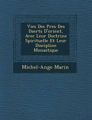 Vies Des P&#65533;res Des D&#65533;serts D'orient, Avec Leur Doctrine Spirituelle Et Leur Discipline Monastique de Michel-Ange Marin