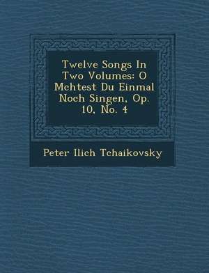 Twelve Songs in Two Volumes: O M&#65533;chtest Du Einmal Noch Singen, Op. 10, No. 4 de Peter Ilich Tchaikovsky