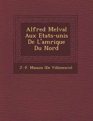 Alfred Melval Aux Etats-Unis de L'Am Rique Du Nord de J. -F Masson (De Villeneuve)