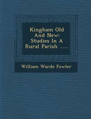 Kingham Old and New: Studies in a Rural Parish ...... de William Warde Fowler