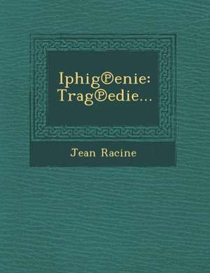 Iphig Enie: Trag Edie... de Jean Baptiste Racine