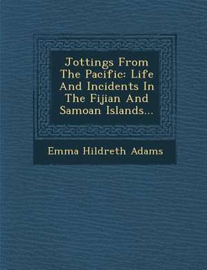 Jottings from the Pacific: Life and Incidents in the Fijian and Samoan Islands... de Emma Hildreth Adams