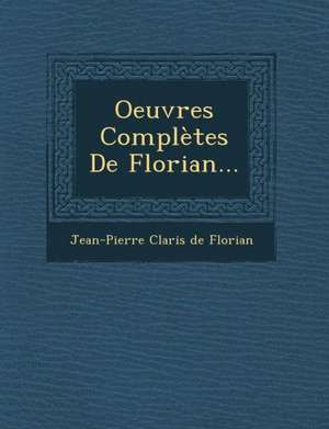 Oeuvres Completes de Florian... de Jean Pierre Claris De Florian