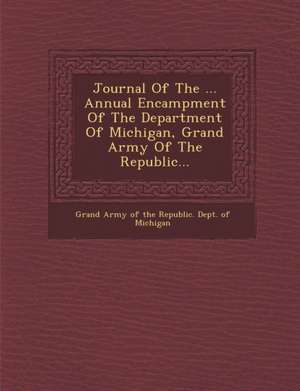 Journal of the ... Annual Encampment of the Department of Michigan, Grand Army of the Republic... de Grand Army of the Republic Dept of MIC