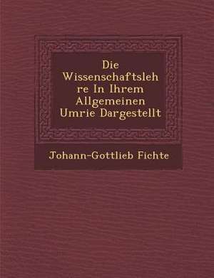 Die Wissenschaftslehre in Ihrem Allgemeinen Umri&#65533;e Dargestellt de Johann-Gottlieb Fichte