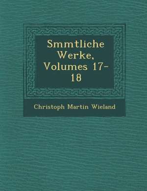 S&#65533;mmtliche Werke, Volumes 17-18 de Christoph Martin Wieland