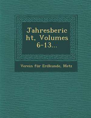 Jahresbericht, Volumes 6-13... de Metz Verein Fur Erdkunde