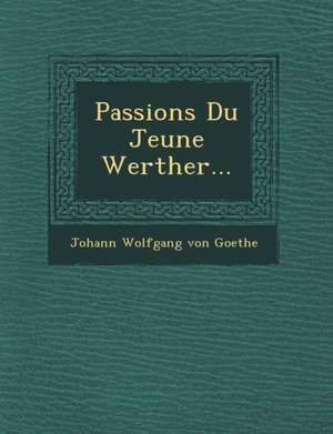 Passions Du Jeune Werther... de Johann Wolfgang von Goethe