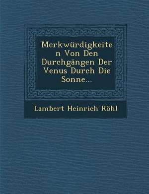 Merkwurdigkeiten Von Den Durchgangen Der Venus Durch Die Sonne... de Lambert Heinrich Rohl