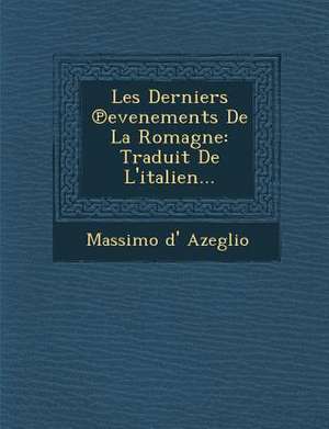 Les Derniers Evenements de La Romagne: Traduit de L'Italien... de Massimo D. Azeglio