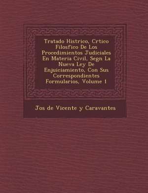 Tratado Hist Rico, Cr Tico Filos Fico de Los Procedimientos Judiciales En Materia Civil, Seg N La Nueva Ley de Enjuiciamiento, Con Sus Correspondiente de Jos