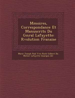 M Moires, Correspondance Et Manuscrits Du G N Ral Lafayette: R Volution Fran Aise de Marie Joseph Paul Yves Roch Gilbert Du M