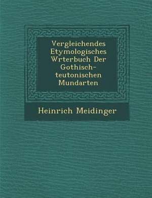 Vergleichendes Etymologisches W Rterbuch Der Gothisch-Teutonischen Mundarten de Heinrich Meidinger