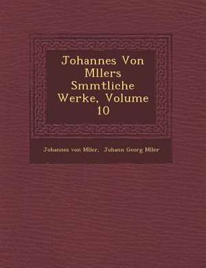 Johannes Von M Llers S Mmtliche Werke, Volume 10 de Johannes Von M. Ller