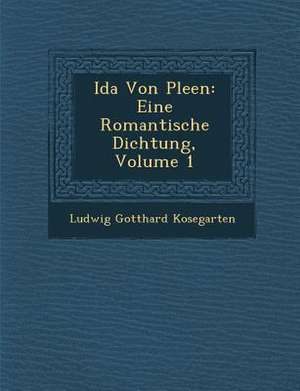 Ida Von Ple En: Eine Romantische Dichtung, Volume 1 de Ludwig Gotthard Kosegarten