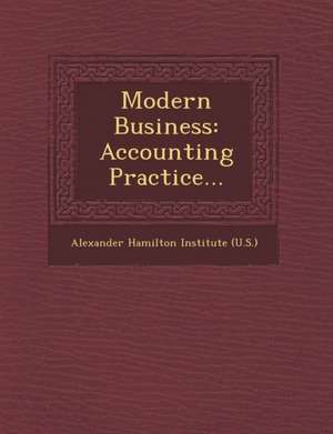 Modern Business: Accounting Practice... de Alexander Hamilton Institute (U S