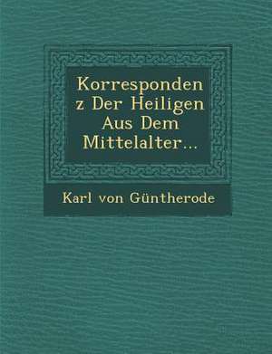 Korrespondenz Der Heiligen Aus Dem Mittelalter... de Karl von Guntherode