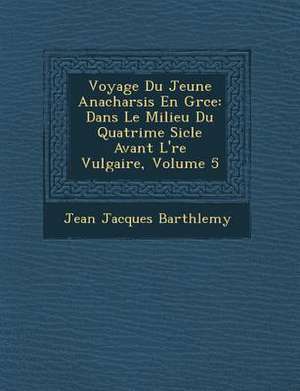 Voyage Du Jeune Anacharsis En Gr&#65533;ce: Dans Le Milieu Du Quatri&#65533;me Si&#65533;cle Avant L'&#65533;re Vulgaire, Volume 5 de Jean Jacques Barth&65533;lemy