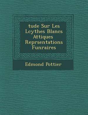 Tude Sur Les L Cythes Blancs Attiques Repr Sentations Fun Raires de Edmond Pottier