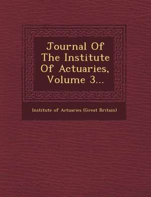 Journal of the Institute of Actuaries, Volume 3... de Institute of Actuaries (Great Britain)