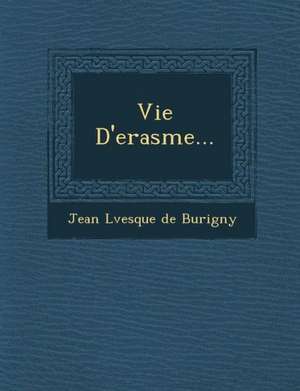 Vie D'Erasme... de Jean L Vesque de Burigny