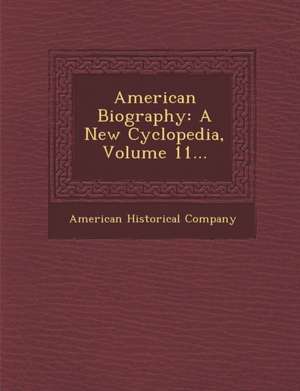 American Biography: A New Cyclopedia, Volume 11... de American Historical Company