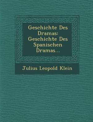 Geschichte Des Dramas: Geschichte Des Spanischen Dramas... de Julius Leopold Klein