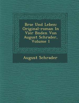 B Rse Und Leben: Original-Roman in Vier B Nden Von August Schrader, Volume 1 de August Schrader