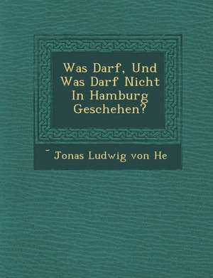 Was Darf, Und Was Darf Nicht in Hamburg Geschehen? de Jonas Ludwig Von He