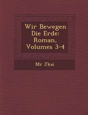 Wir Bewegen Die Erde: Roman, Volumes 3-4 de M. R. J. Kai