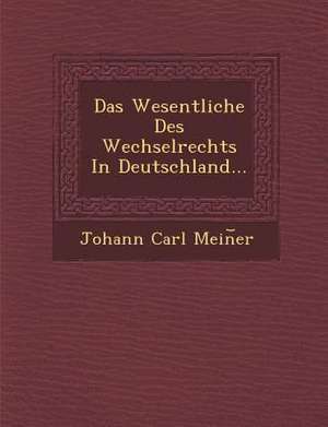 Das Wesentliche Des Wechselrechts in Deutschland... de Johann Carl Mein Er