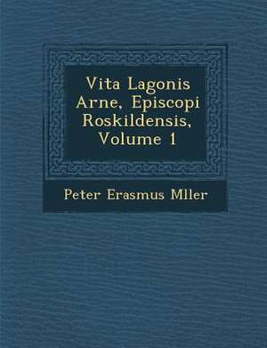 Vita Lagonis Arne, Episcopi Roskildensis, Volume 1 de M&