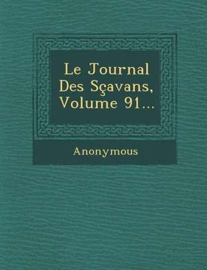 Le Journal Des Scavans, Volume 91... de Anonymous