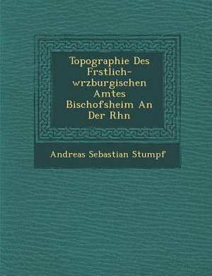 Topographie Des F Rstlich-W Rzburgischen Amtes Bischofsheim an Der Rh N de Andreas Sebastian Stumpf