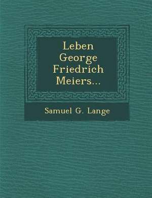 Leben George Friedrich Meiers... de Samuel G. Lange