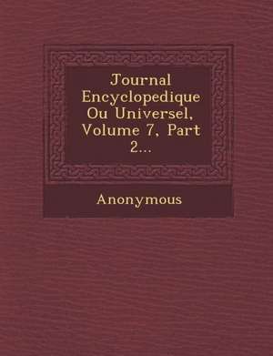 Journal Encyclopedique Ou Universel, Volume 7, Part 2... de Anonymous